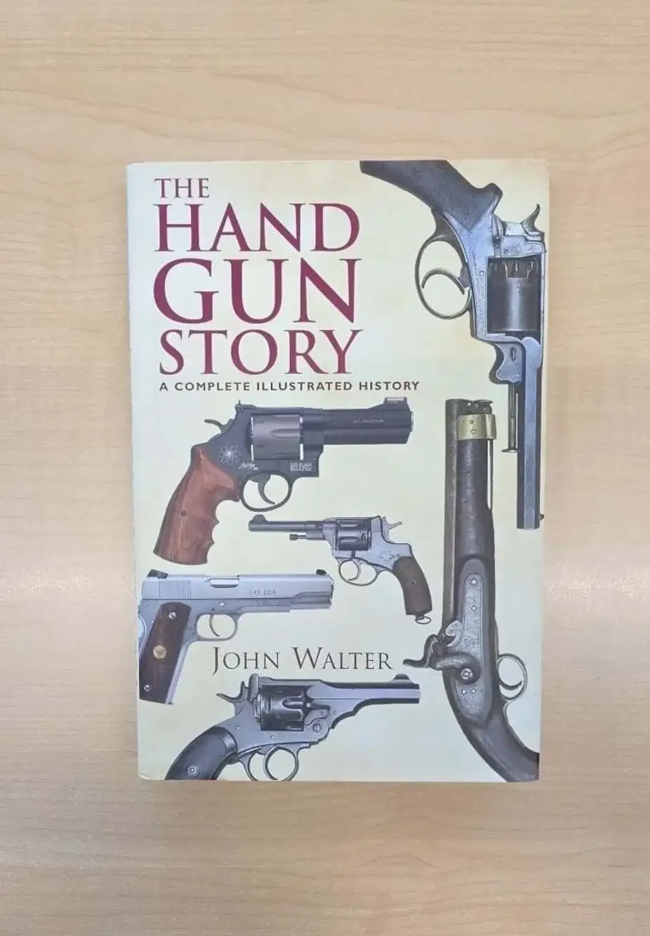 The Hand Gun Story: A Complete Illustrated History by John Walter